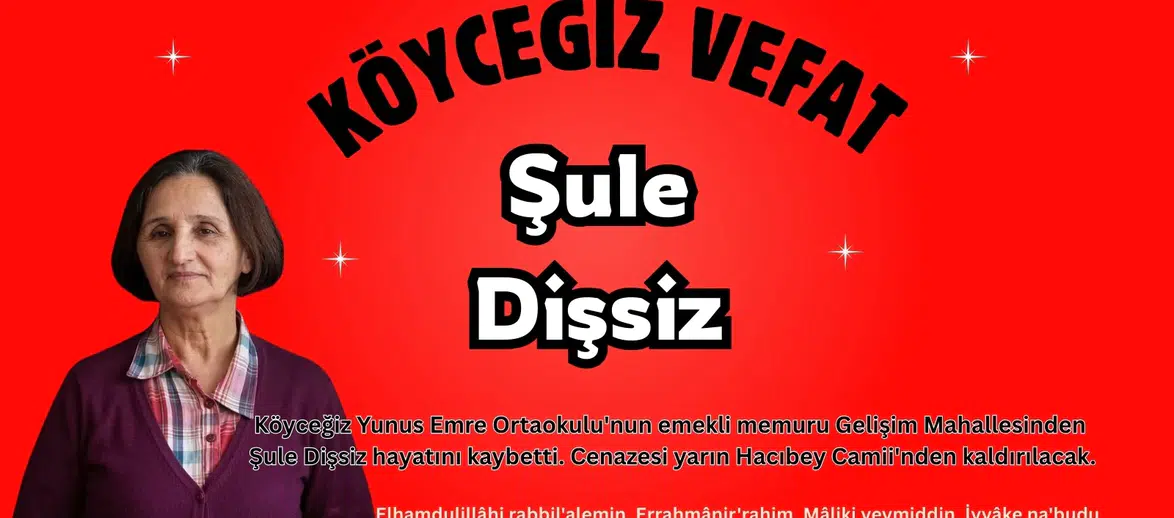 Köyceğiz Eğitim Camiasının Acı Kaybı Şule Dişsiz Vefat Etti