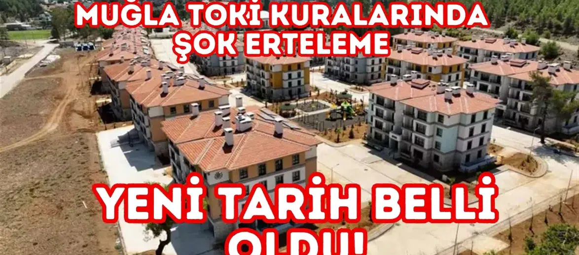 Muğla TOKİ Kuralarında Şok Erteleme: Yeni Tarih Belli Oldu!