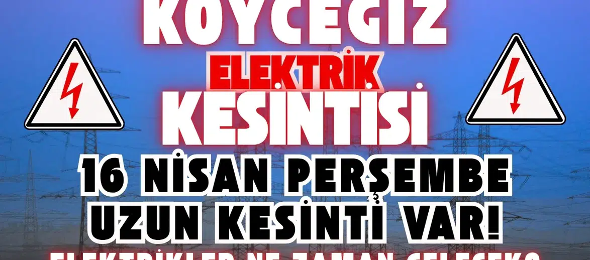 Köyceğiz Elektrik Kesintisi: 16 Nisan Perşembe Uzun Kesinti Var!