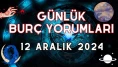 Günlük Burç Yorumları 12 Aralık 2024: Aşk, Para, Şans, Kariyer, Cinsellik Yorumu