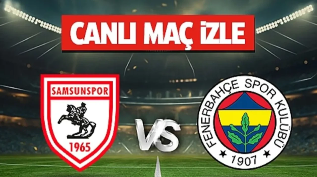 Samsunspor Fenerbahçe maçı nereden izlenir? Samsunspor Fenerbahçe CANLI hangi kanalda, nasıl izlenir?