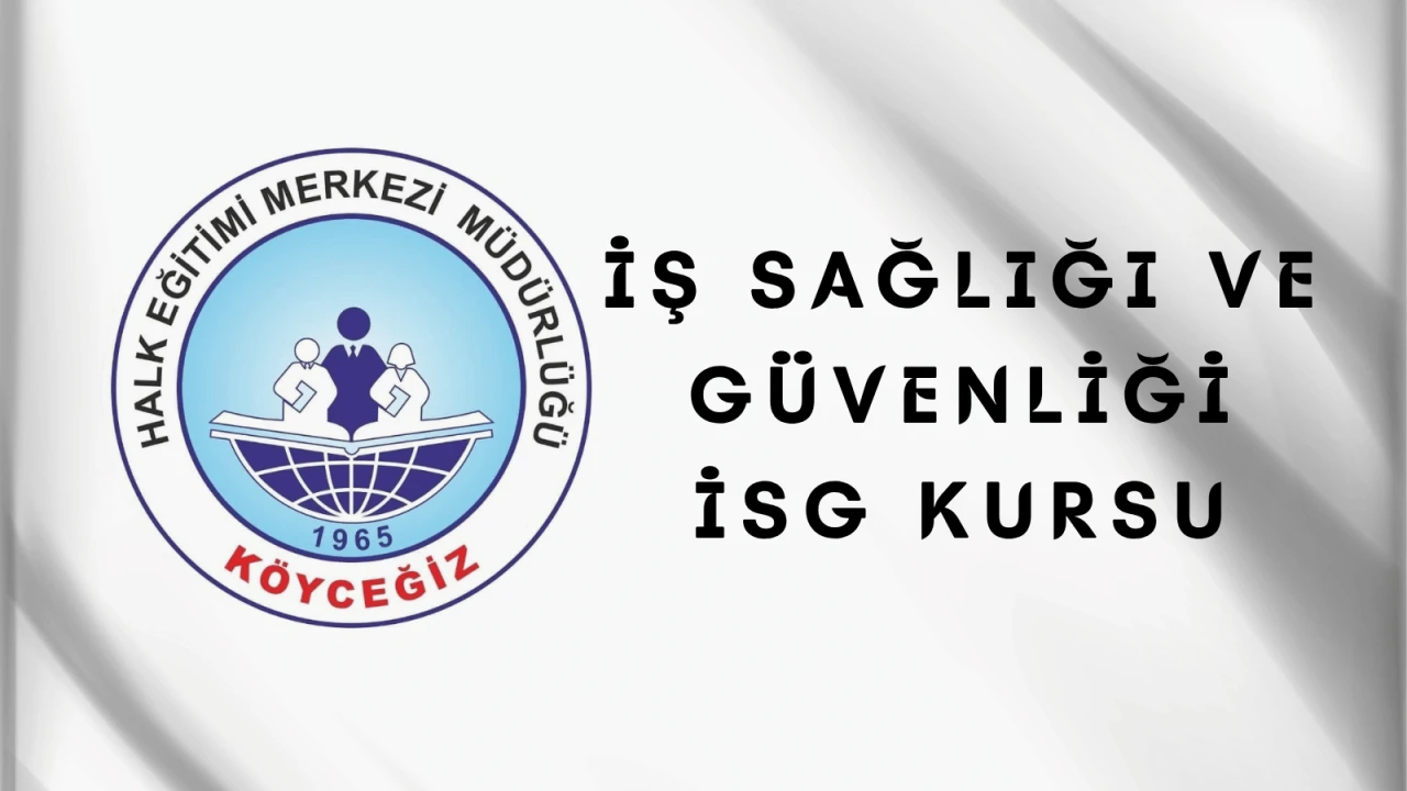 Köyceğiz Halk Eğitim Merkezi’nde İş Sağlığı ve Güvenliği (isg) Kursu Başlıyor