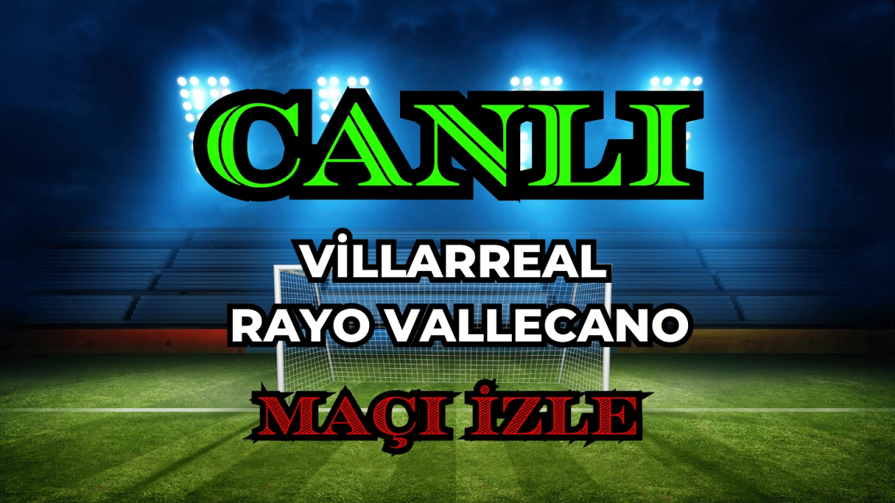 Villarreal Rayo Vallecano maçı nereden izlenir? Villarreal Rayo Vallecano CANLI Maç hangi kanalda, nasıl izlenir?