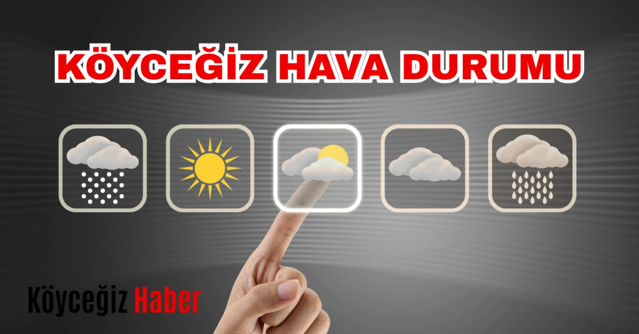 Köyceğiz Hafta Sonu Hava Durumu: Yağmur var mı?