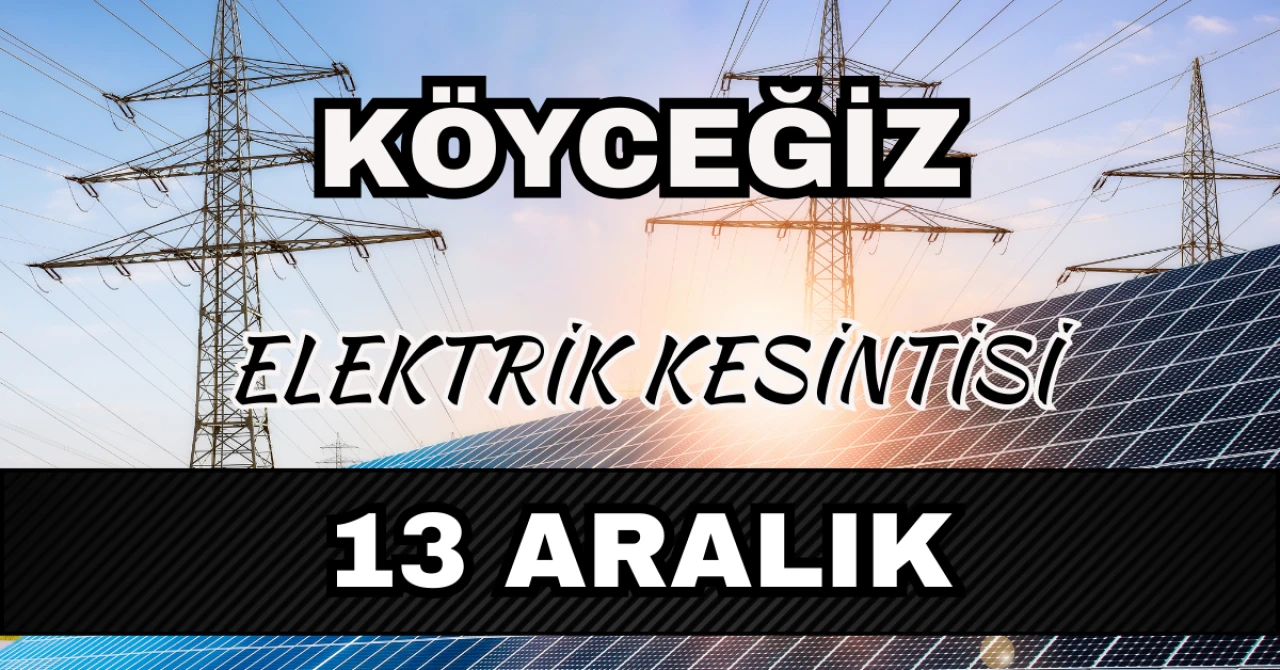 Köyceğiz elektrik kesintisi 13 Aralık: Mahallelerde saatler açıklandı