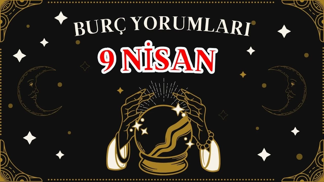 Günlük Burç Yorumları 9 Nisan 2025 Çarşamba: Akrep, Kova, Koç, Yay Erkeği, Kadını, Aşk, Şans, Kariyer, Cinsellik Yorumu
