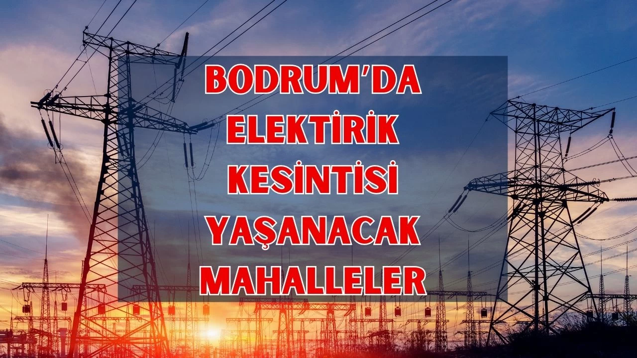 BODRUM elektrik kesintisi! 10 Nisan Perşembe Bodrum elektrik kesintisi ne zaman bitecek, Elektrikler ne zaman gelecek?