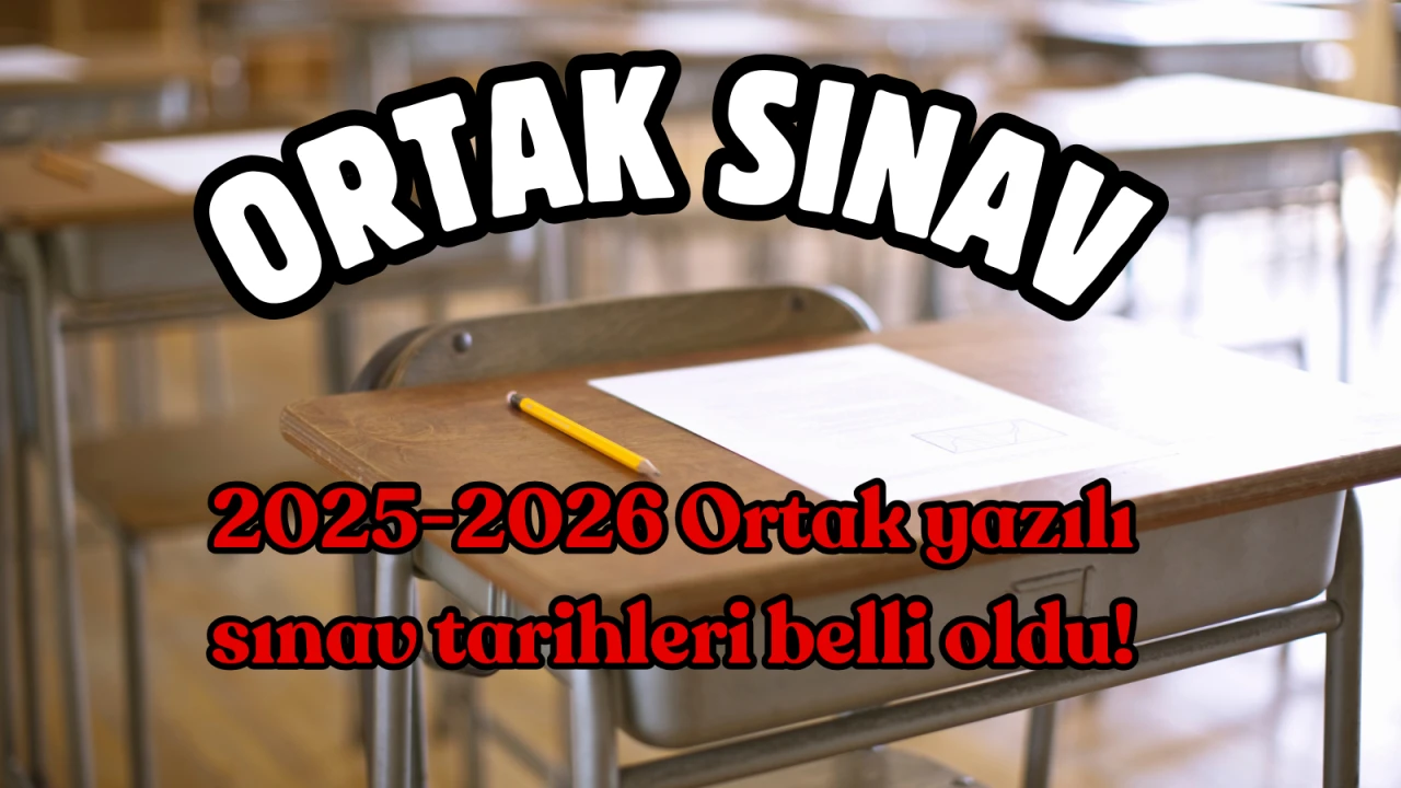 2025-2026 Ortak yazılı sınav tarihleri belli oldu!