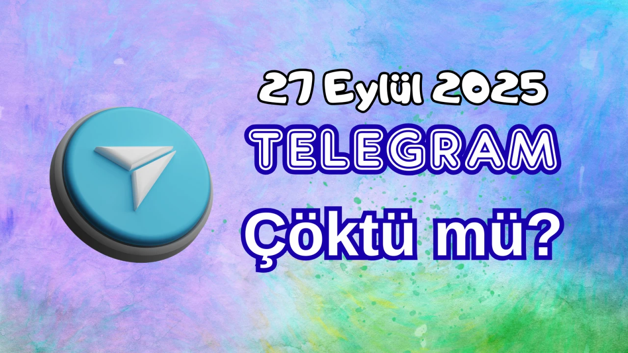 Telegram Çöktü mü? 27 Eylül 2025 Cumartesi Bugün İnternet Erişim Sorunu Var mı, Ne Zaman Düzelir?