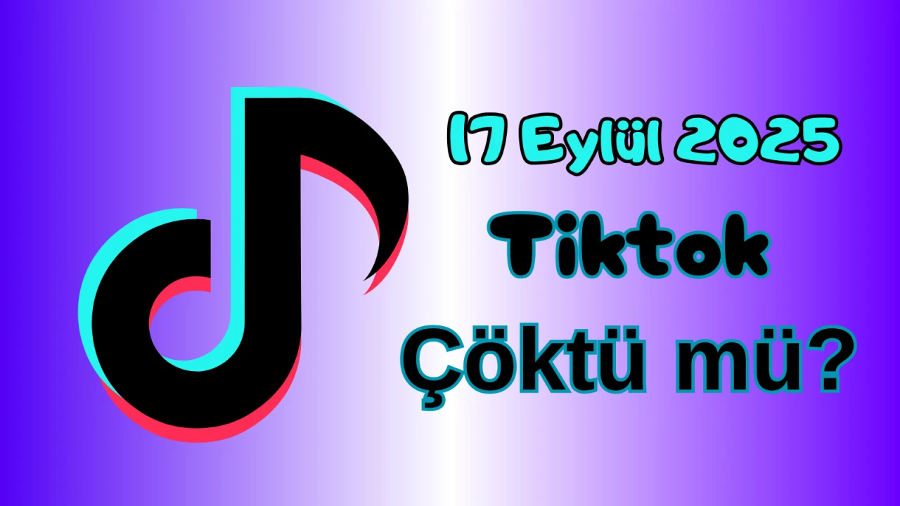 Tiktok Çöktü mü? 17 Eylül 2025 Çarşamba Bugün İnternet Erişim Sorunu Var mı, Ne Zaman Düzelir?