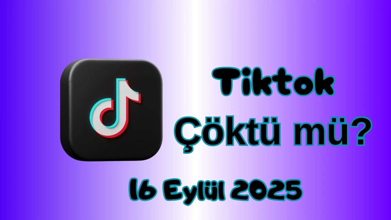 Tiktok Çöktü mü? 16 Eylül 2025 Salı Bugün İnternet Erişim Sorunu Var mı, Ne Zaman Düzelir?