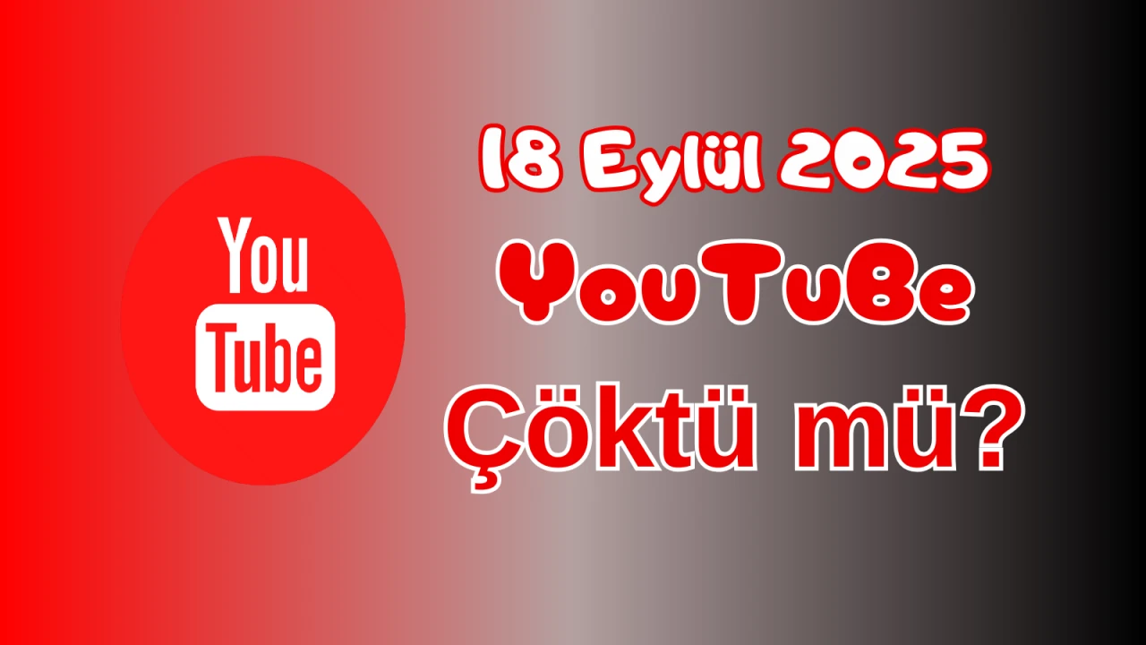 YouTube Çöktü mü? 18 Eylül 2025 Perşembe Bugün İnternet Erişim Sorunu Var mı, Ne Zaman Düzelir?