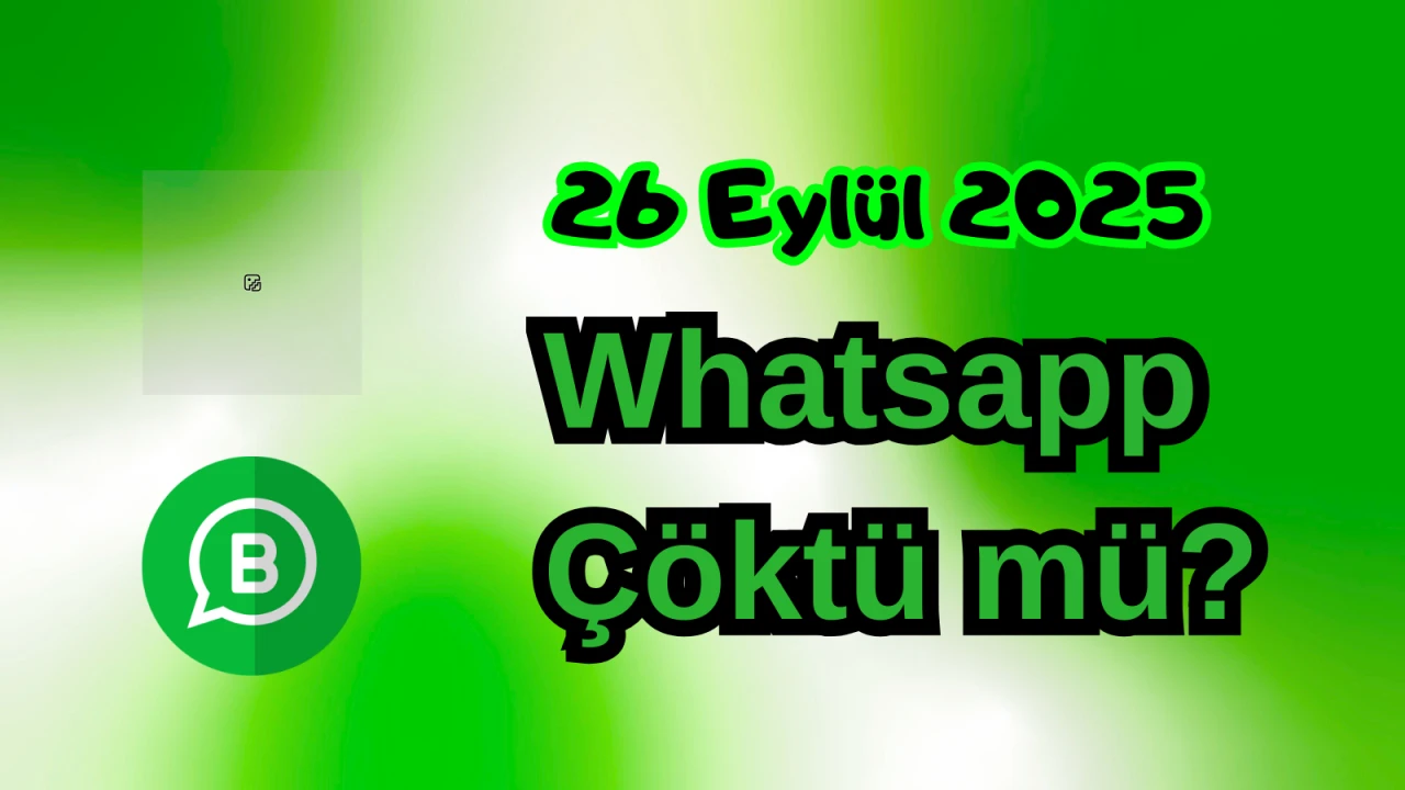 WhatsApp Çöktü mü? 26 Eylül 2025 Cuma Bugün İnternet Erişim Sorunu Var mı, Ne Zaman Düzelir?