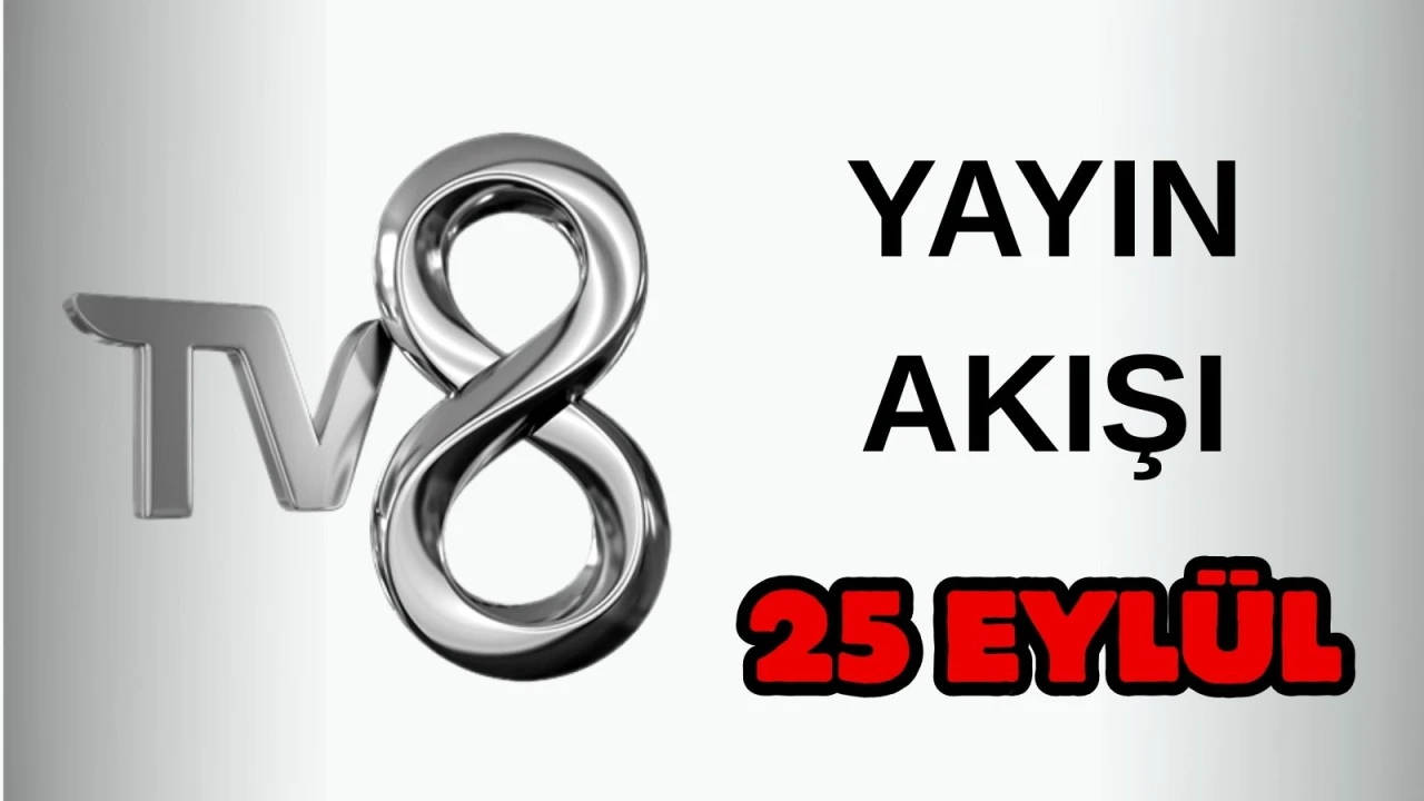 TV8 Yayın Akışı 25 Eylül 2025 Perşembe :Bugün Hangi Programlar Var? Diziler, Filmler, Yarışmalar