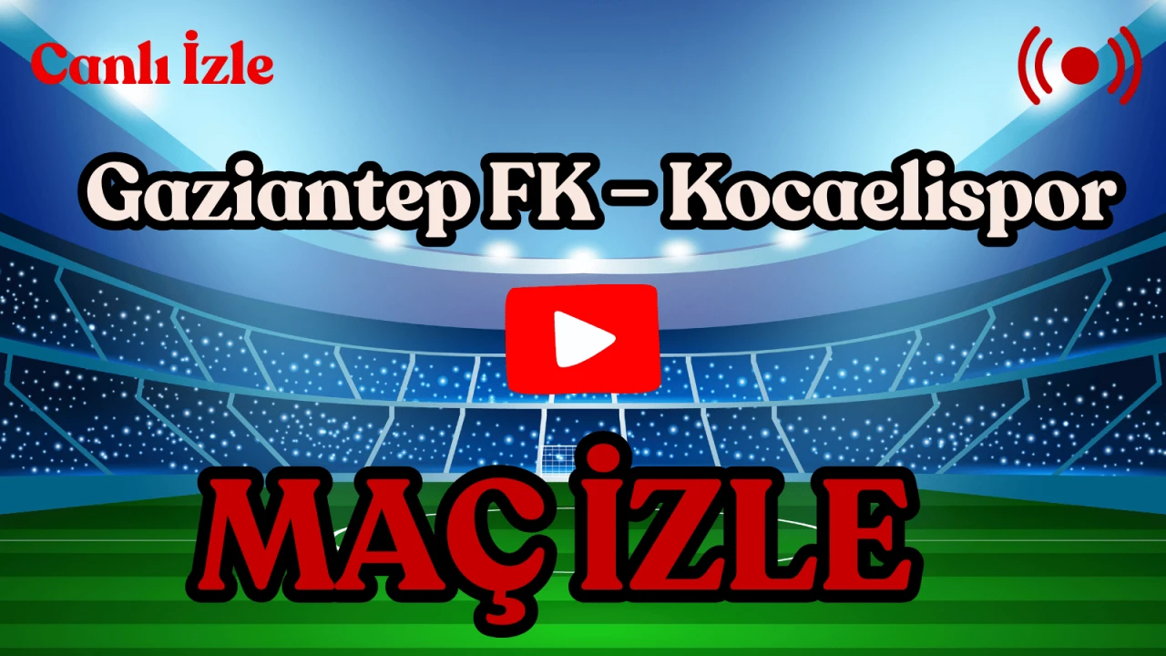 Bugün Gaziantep FK – Kocaelispor Maçı Saat 19.00’da: Hangi Kanalda, Şifresiz İzlenebilir mi? İşte Muhtemel 11’ler