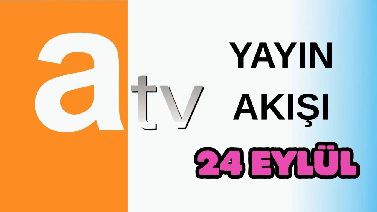 Atv Yayın Akışı 24 Eylül 2025 Çarşamba :Bugün Hangi Programlar Var? Diziler, Filmler, Yarışmalar