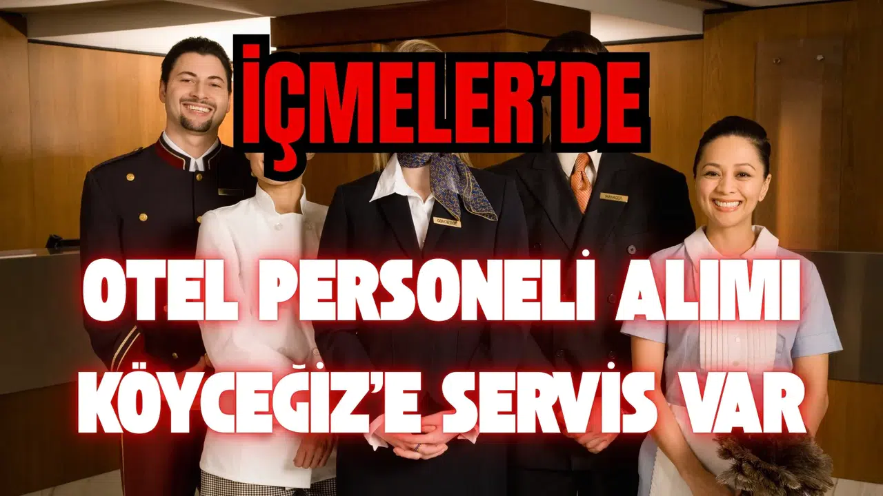 İçmeler’de Otel Personeli Alımı: Köyceğiz’e Servis Var