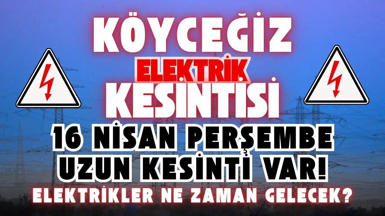Köyceğiz Elektrik Kesintisi: 16 Nisan Perşembe Uzun Kesinti Var!