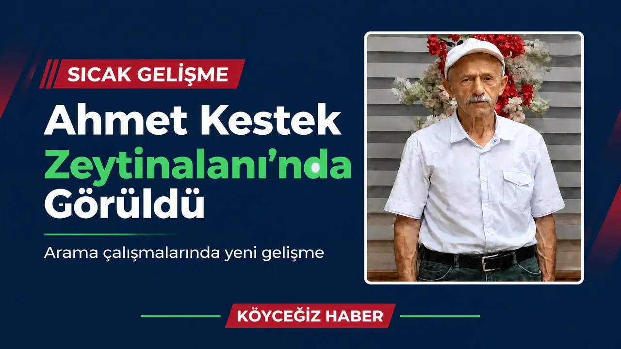 Köyceğiz'de Kayıp Ahmet Kestek Bulundu mu? Nerede Görüldü!