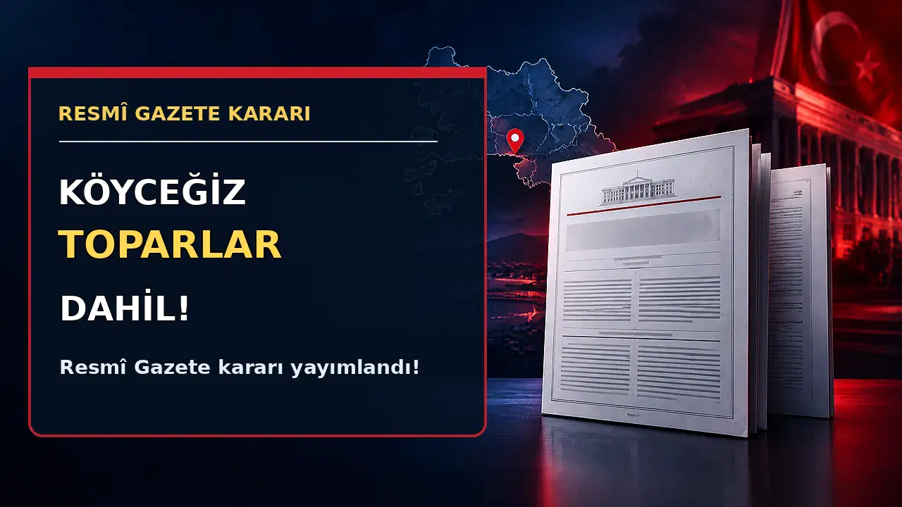 Köyceğiz Toparlar dahil!! Resmi Gazete Kararı Yayımlandı!