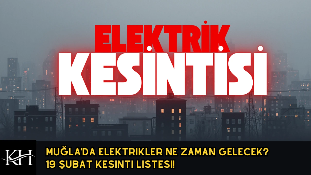 Muğla'da Elektrikler Ne Zaman Gelecek? 19 Şubat Kesinti Listesi!