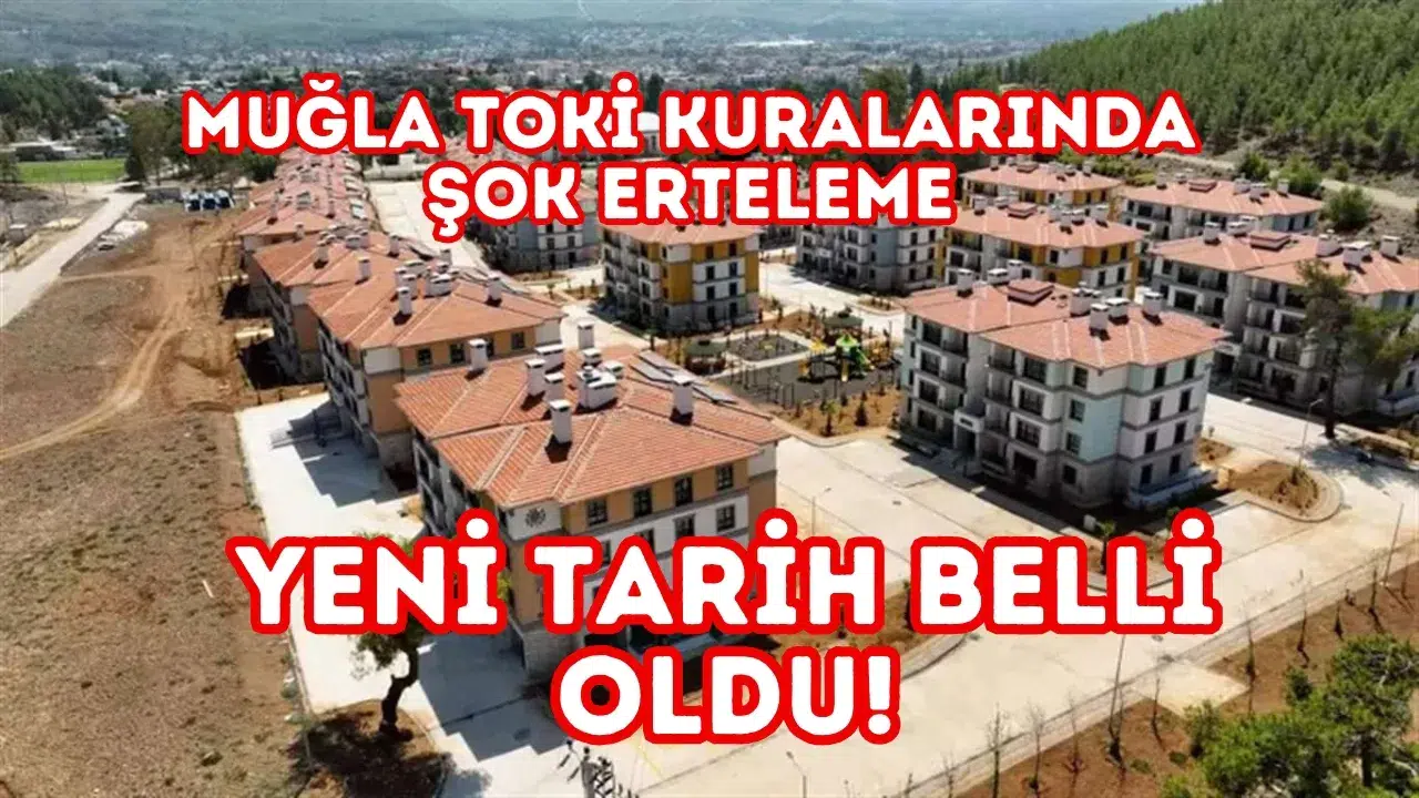 Muğla TOKİ Kuralarında Şok Erteleme: Yeni Tarih Be…