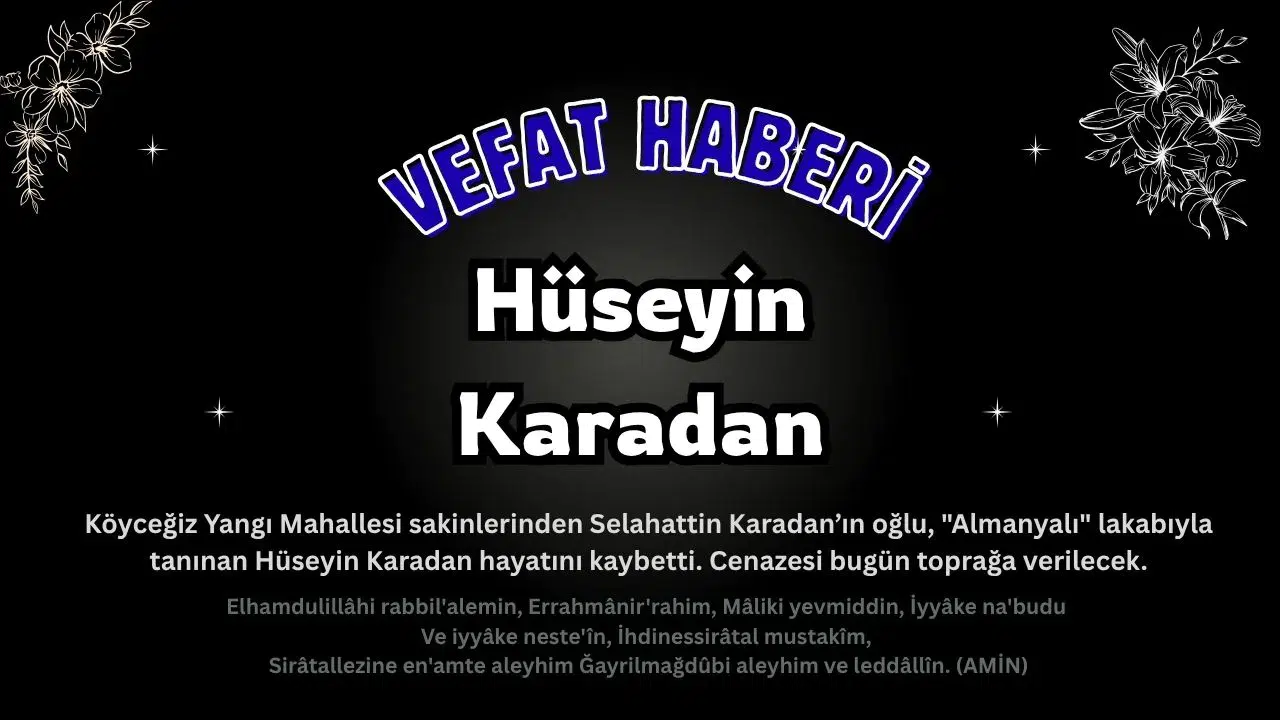 Köyceğiz Yangı’dan Acı Kayıp: Hüseyin Karadan Vefat Etti