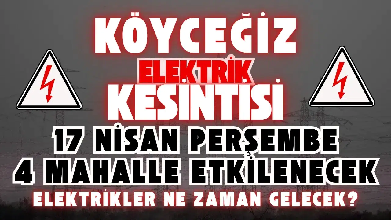 Köyceğiz Elektrik Kesintisi 17 Nisan: 4 Mahallede Büyük Kesinti