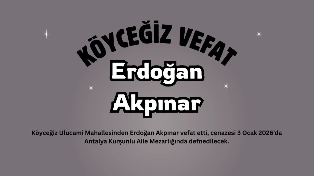 Köyceğiz Ulucami Mahallesinden Erdoğan Akpınar Vefat Etti