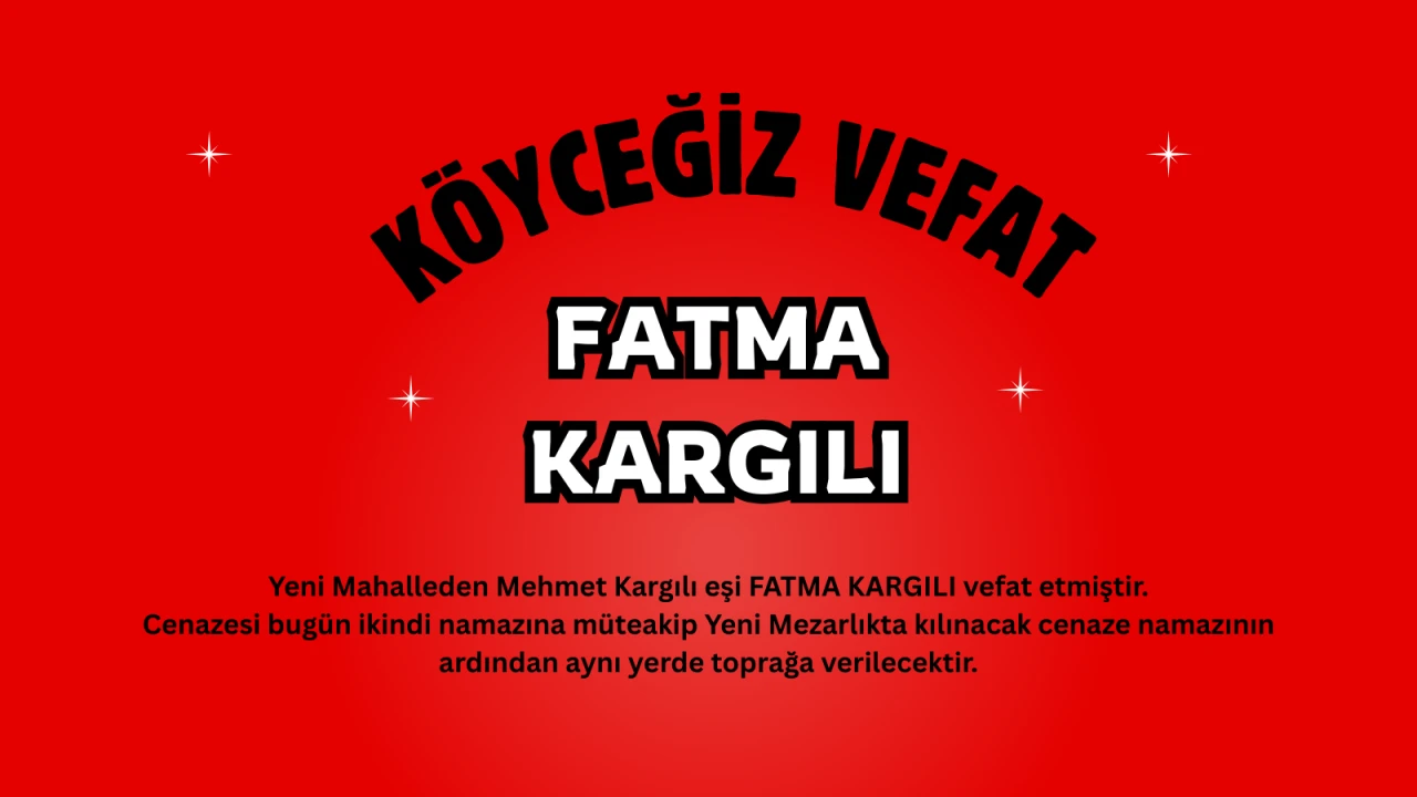 Köyceğiz Yeni Mahalle'den acı haber: Fatma Kargılı vefat etti