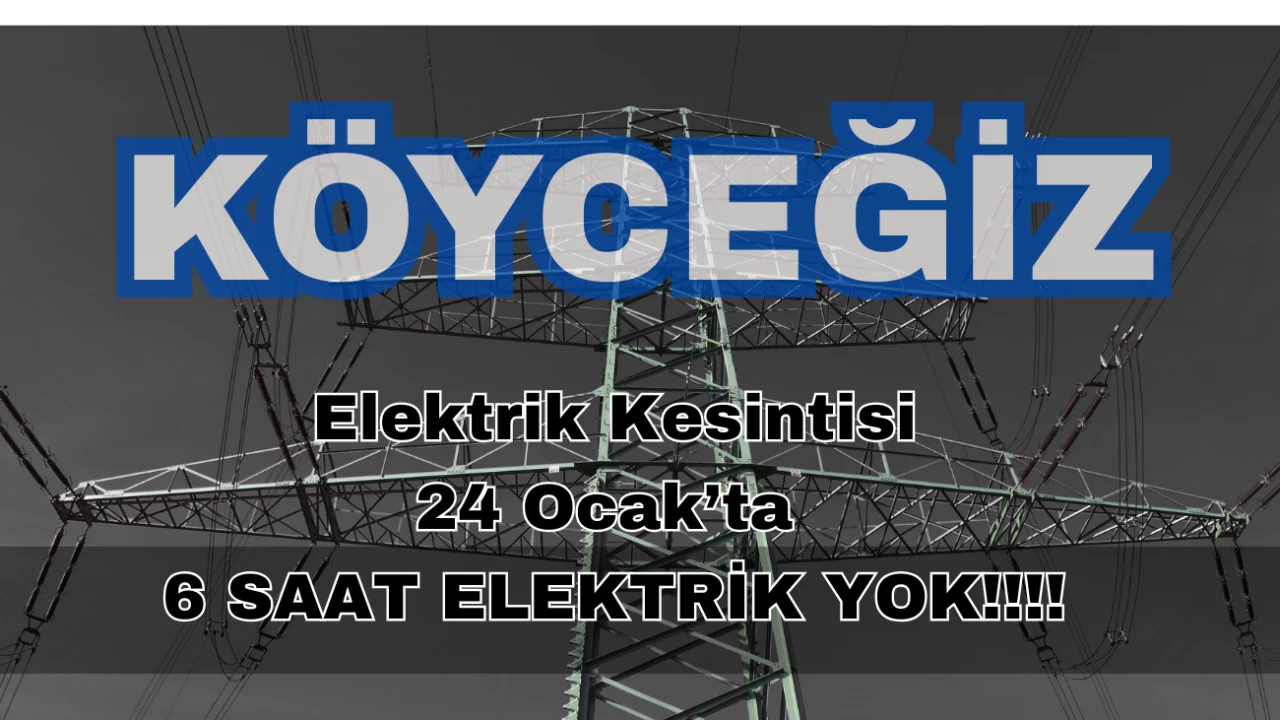 Köyceğiz’de 24 Ocak’ta 6 Saatlik Elektrik Kesintisi
