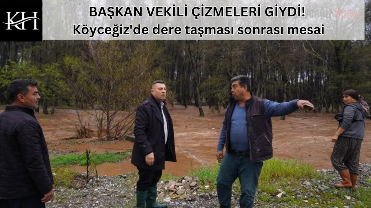 BAŞKAN VEKİLİ ÇİZMELERİ GİYDİ! Köyceğiz'de dere taşması sonrası mesai