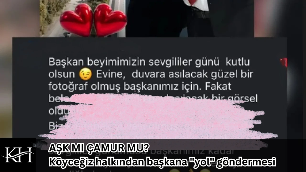 AŞK MI ÇAMUR MU? Köyceğiz halkından başkana  yol  göndermesi