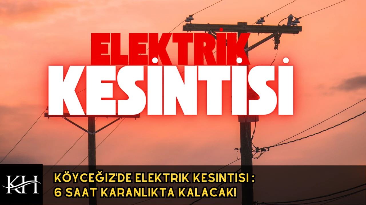 Köyceğiz'de Yarın Elektrikler Kesilecek: İşte Kesinti Yapılacak Sokaklar!