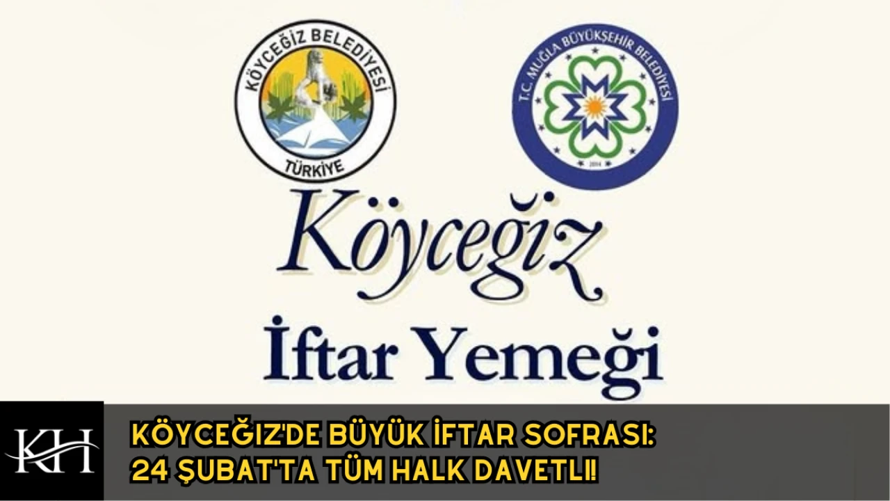 Köyceğiz'de Büyük İftar Sofrası: 24 Şubat'ta Tüm Halk Davetli!