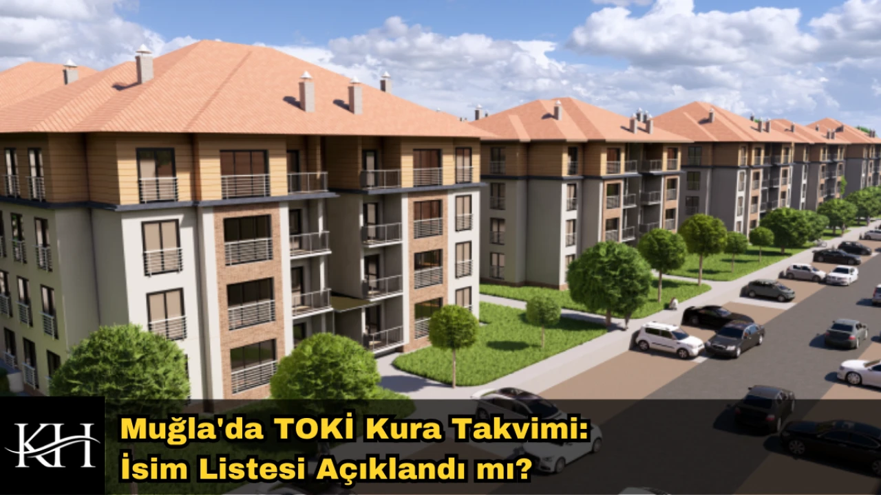 Muğla'da TOKİ Kura Takvimi: İsim Listesi Açıklandı mı?
