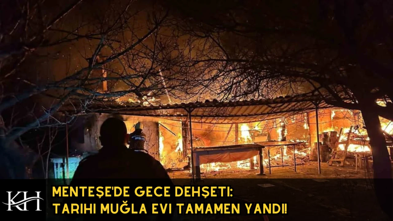 Menteşe'de Gece Dehşeti: Tarihi Muğla Evi Tamamen Yandı!
