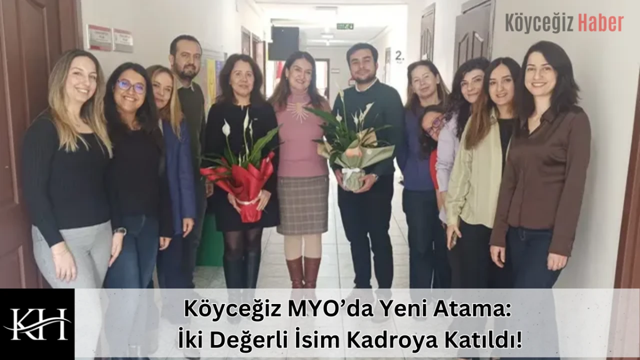 Köyceğiz MYO’da Yeni Atama: İki Değerli İsim Kadroya Katıldı!