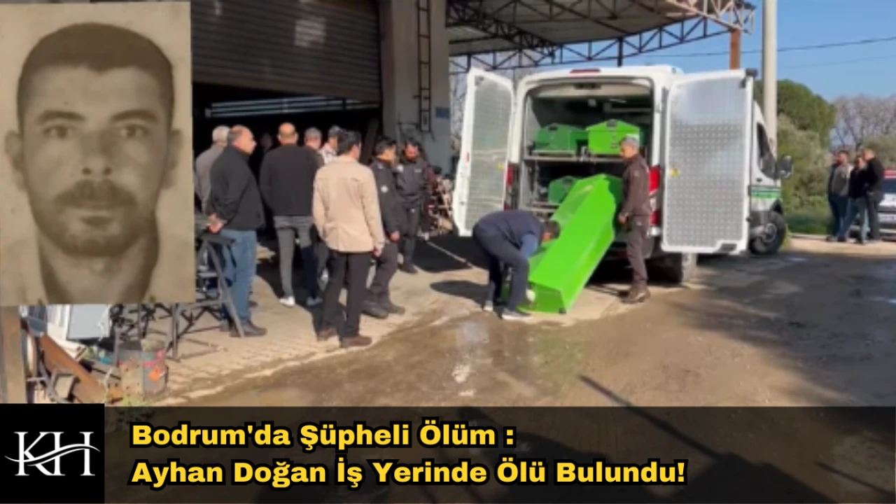 Bodrum'da Şüpheli Ölüm : Ayhan Doğan İş Yerinde Ölü Bulundu!