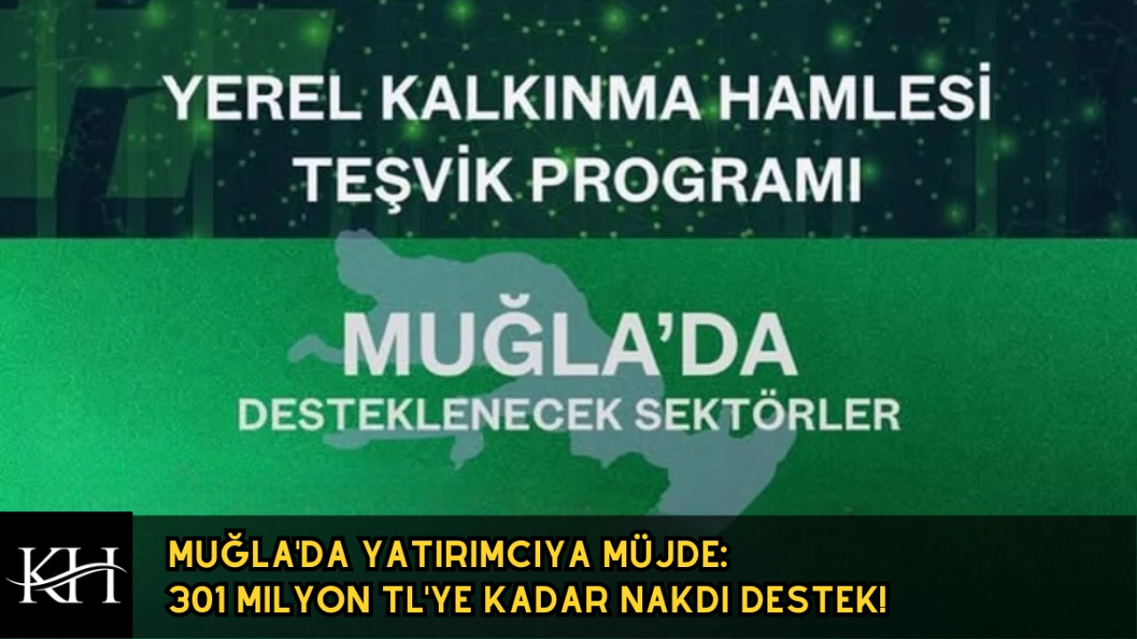 Muğla'da Yatırımcıya Müjde: 301 Milyon TL'ye Kadar Nakdi Destek!