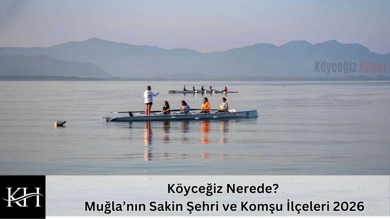 Köyceğiz Nerede? Muğla’nın Sakin Şehri ve Komşu İlçeleri 2026