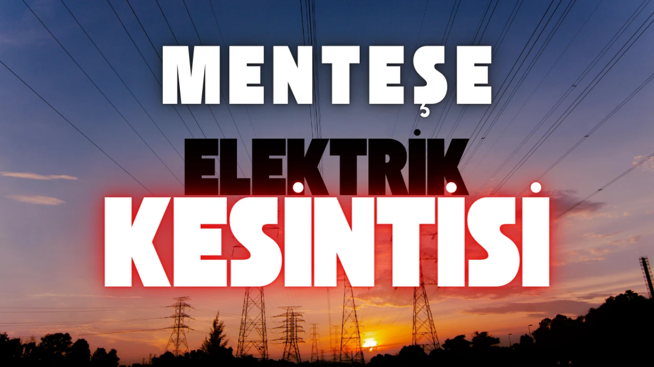 Son Dakika: Menteşe'de Yarın Elektrikler Ne Zaman Gelecek? İşte Liste