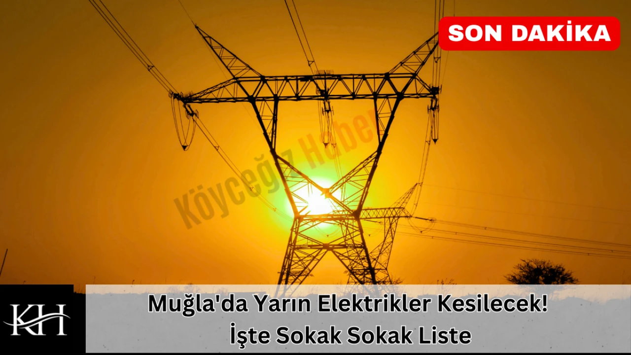 SON DAKİKA: Muğla'da Yarın Elektrikler Kesilecek! İşte Sokak Sokak Liste