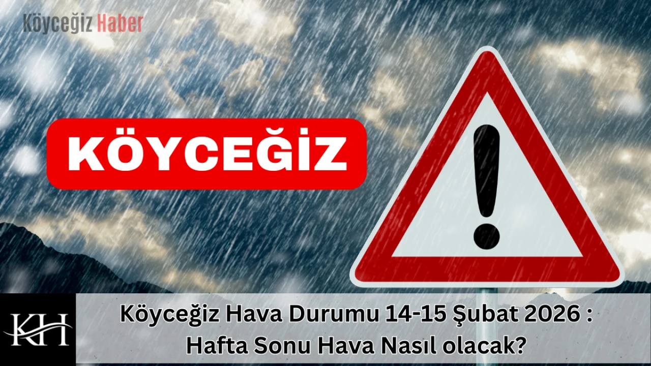 Köyceğiz Hava Durumu 14-15 Şubat 2026 : Hafta Sonu Hava Nasıl olacak?