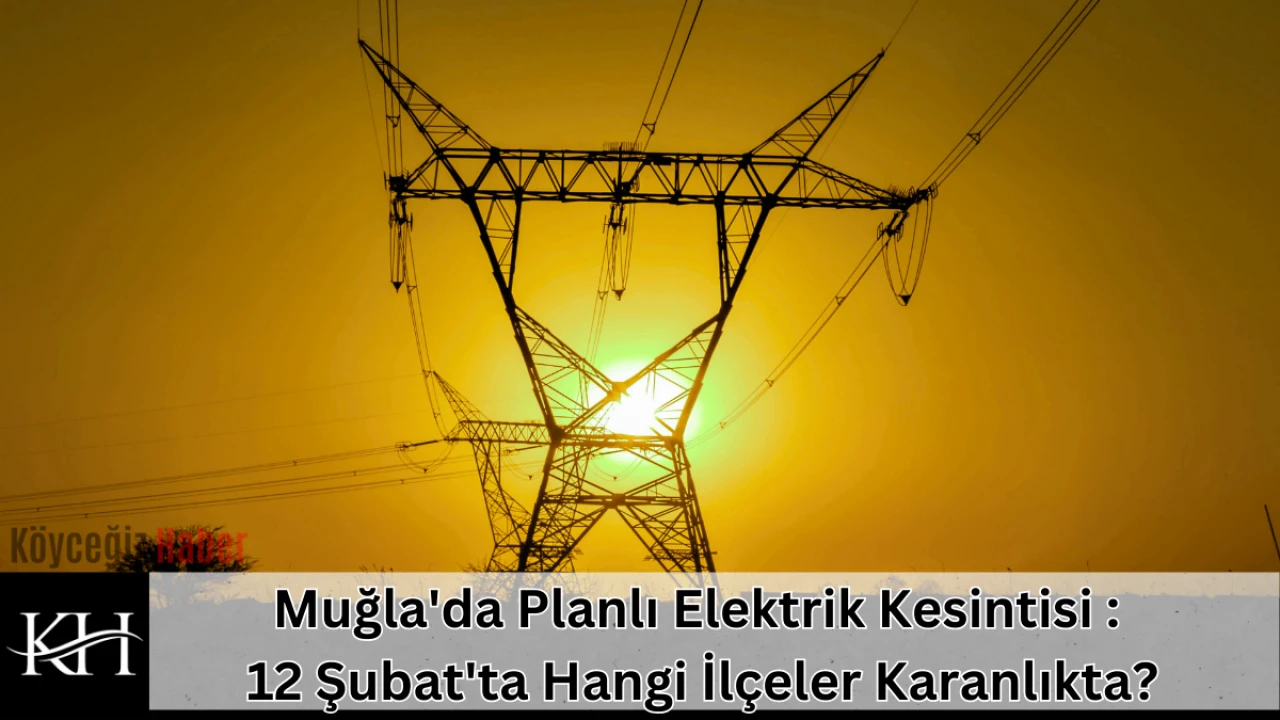 Muğla'da Planlı Elektrik Kesintisi : 12 Şubat'ta Hangi İlçeler Karanlıkta?
