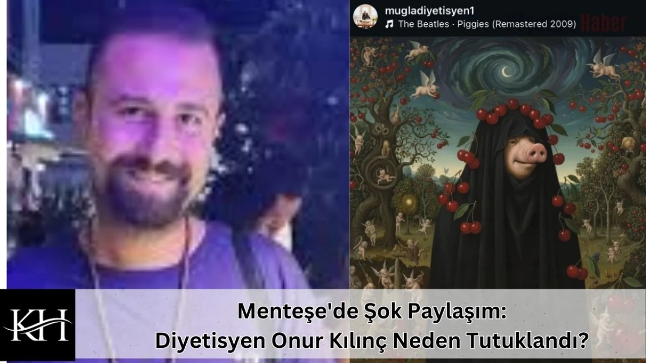Menteşe'de Şok Paylaşım: Diyetisyen Onur Kılınç Neden Tutuklandı?