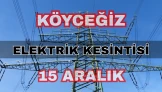 Köyceğiz elektrik kesintisi 15 Aralık: Toparlar, Beyobası, Zeytinalanı