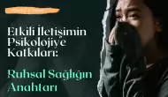 Etkili İletişimin Psikolojiye Katkıları: Ruhsal Sağlığın Anahtarı