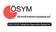 ÖSYM YKS Ek Tercih Kılavuzu Yayınlandı mı? 2025 YKS Ek Yerleştirme Başvuruları Başladı mı?