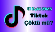 Tiktok Çöktü mü? 17 Eylül 2025 Çarşamba Bugün İnternet Erişim Sorunu Var mı, Ne Zaman Düzelir?